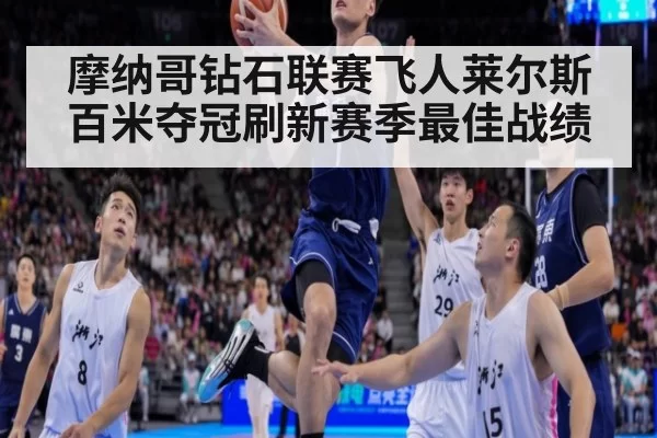 摩纳哥钻石联赛飞人莱尔斯百米夺冠刷新赛季最佳战绩